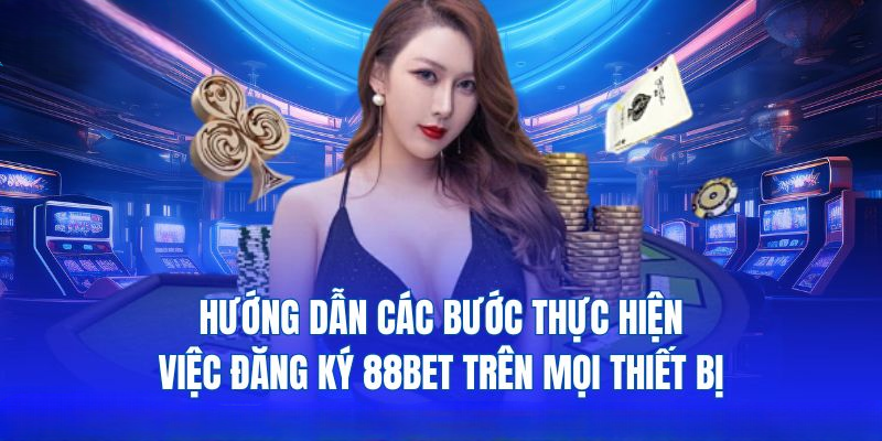 Hướng Dẫn Đăng Ký 88Bet Tham Gia Trải Nghiệm Cực Đơn Giản